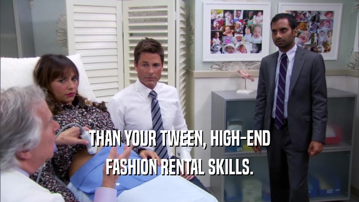 THAN YOUR TWEEN, HIGH-END FASHION RENTAL SKILLS. 