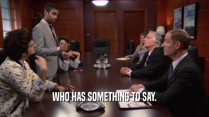 WHO HAS SOMETHING TO SAY.  
