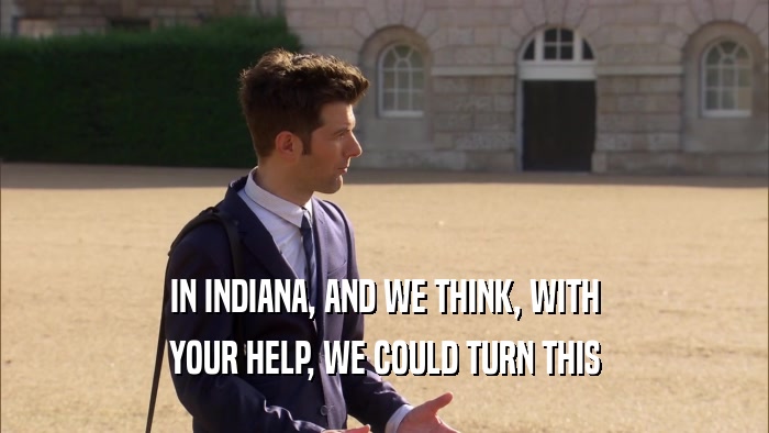 IN INDIANA, AND WE THINK, WITH YOUR HELP, WE COULD TURN THIS 