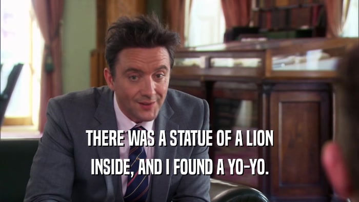 THERE WAS A STATUE OF A LION INSIDE, AND I FOUND A YO-YO. 