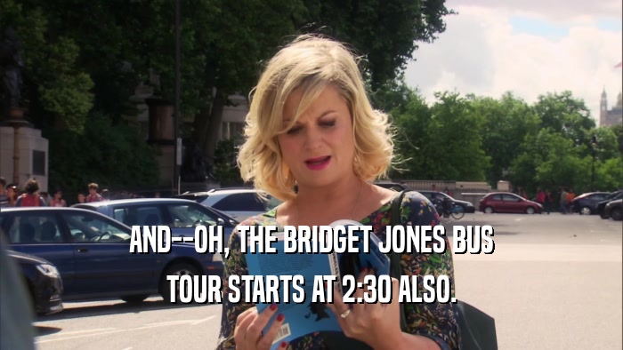 AND--OH, THE BRIDGET JONES BUS TOUR STARTS AT 2:30 ALSO. 