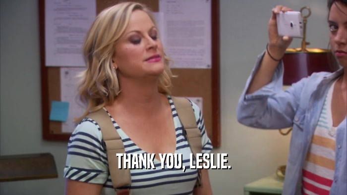 THANK YOU, LESLIE.  