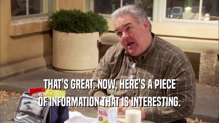 THAT'S GREAT. NOW, HERE'S A PIECE OF INFORMATION THAT IS INTERESTING. 