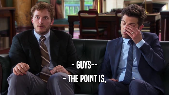 - GUYS-- - THE POINT IS, 