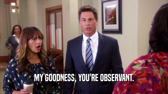 MY GOODNESS, YOU'RE OBSERVANT.  