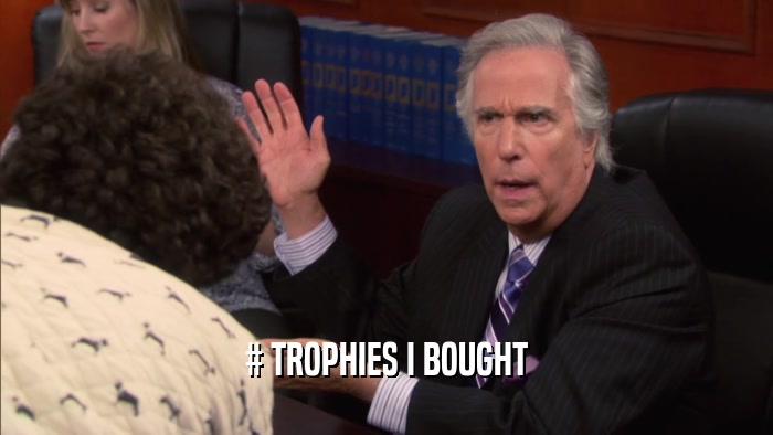 # TROPHIES I BOUGHT  