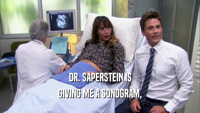 DR. SAPERSTEIN IS GIVING ME A SONOGRAM, 