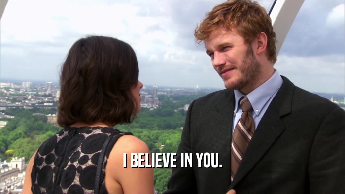 I BELIEVE IN YOU.  