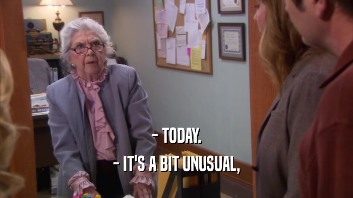 - TODAY. - IT'S A BIT UNUSUAL, 