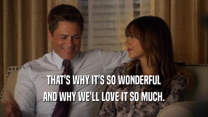 THAT'S WHY IT'S SO WONDERFUL AND WHY WE'LL LOVE IT SO MUCH. 