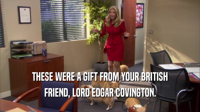 THESE WERE A GIFT FROM YOUR BRITISH FRIEND, LORD EDGAR COVINGTON. 