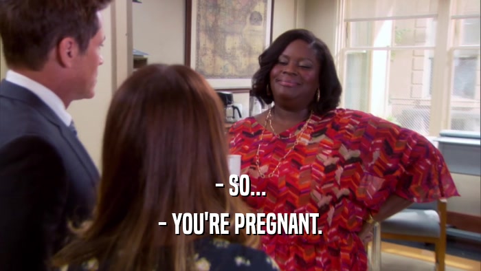 - SO... - YOU'RE PREGNANT. 