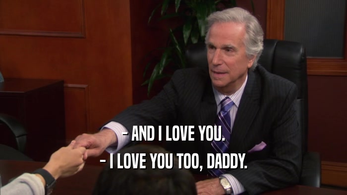 - AND I LOVE YOU. - I LOVE YOU TOO, DADDY. 