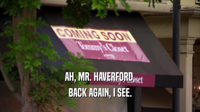 AH, MR. HAVERFORD, BACK AGAIN, I SEE. 