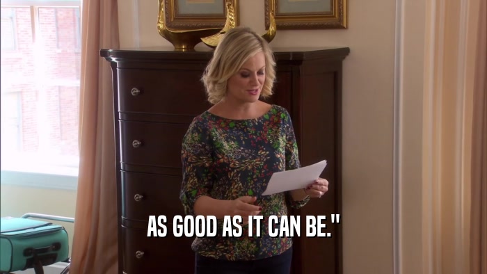 AS GOOD AS IT CAN BE.