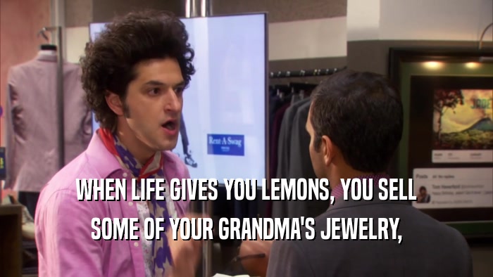 WHEN LIFE GIVES YOU LEMONS, YOU SELL SOME OF YOUR GRANDMA'S JEWELRY, 