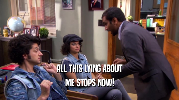 ALL THIS LYING ABOUT ME STOPS NOW! 