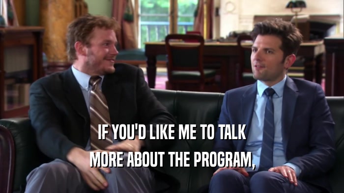 IF YOU'D LIKE ME TO TALK
 MORE ABOUT THE PROGRAM,
 