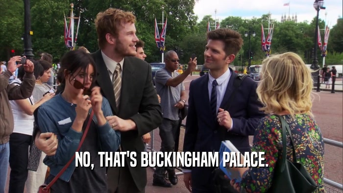NO, THAT'S BUCKINGHAM PALACE.  