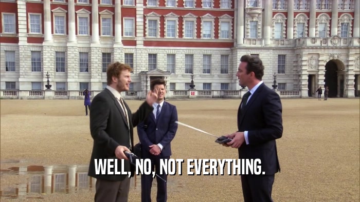 WELL, NO, NOT EVERYTHING.  