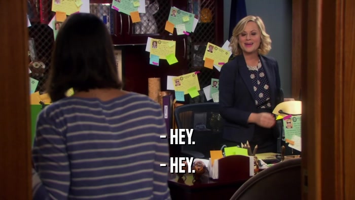 - HEY. - HEY. 