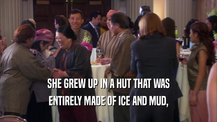SHE GREW UP IN A HUT THAT WAS ENTIRELY MADE OF ICE AND MUD, 