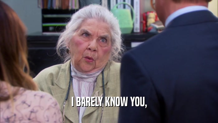 I BARELY KNOW YOU,  