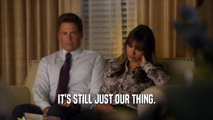 IT'S STILL JUST OUR THING.  