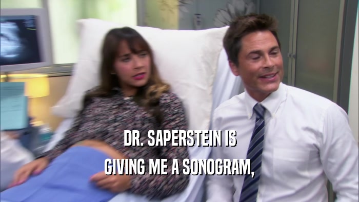 DR. SAPERSTEIN IS GIVING ME A SONOGRAM, 