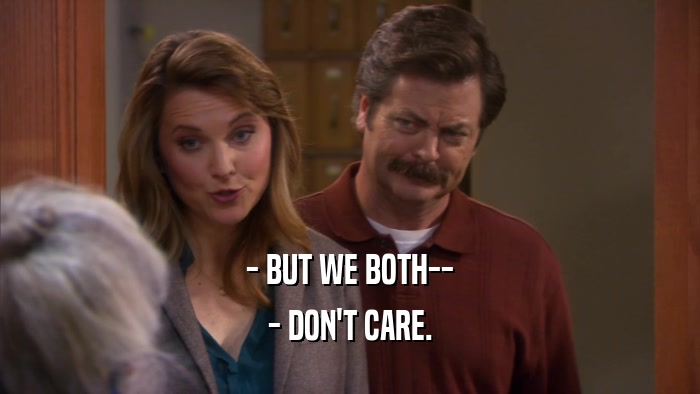 - BUT WE BOTH-- - DON'T CARE. 