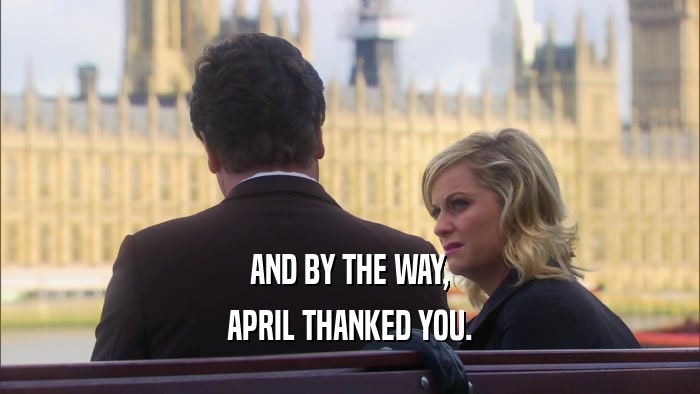 AND BY THE WAY, APRIL THANKED YOU. 