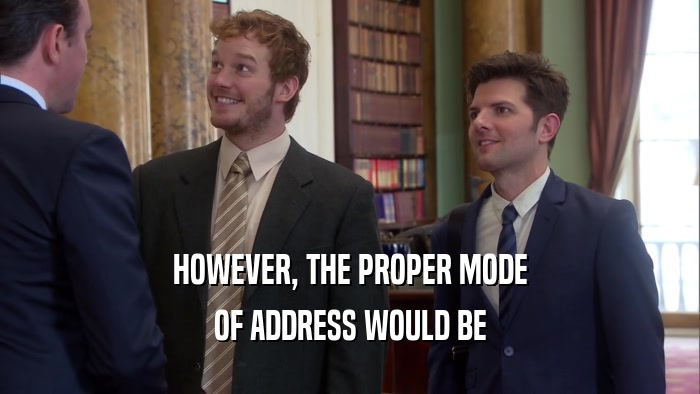 HOWEVER, THE PROPER MODE OF ADDRESS WOULD BE 