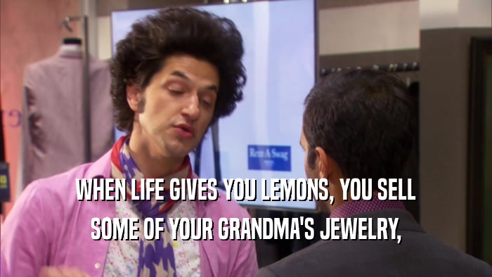WHEN LIFE GIVES YOU LEMONS, YOU SELL SOME OF YOUR GRANDMA'S JEWELRY, 