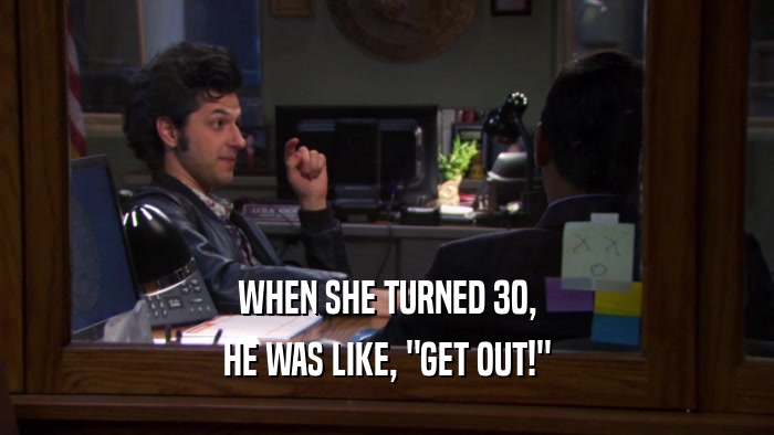 WHEN SHE TURNED 30, HE WAS LIKE, 