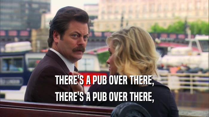 THERE'S A PUB OVER THERE, THERE'S A PUB OVER THERE, 