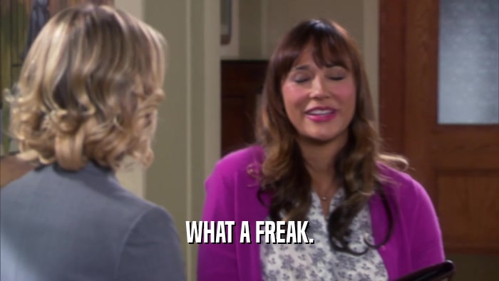 WHAT A FREAK.  