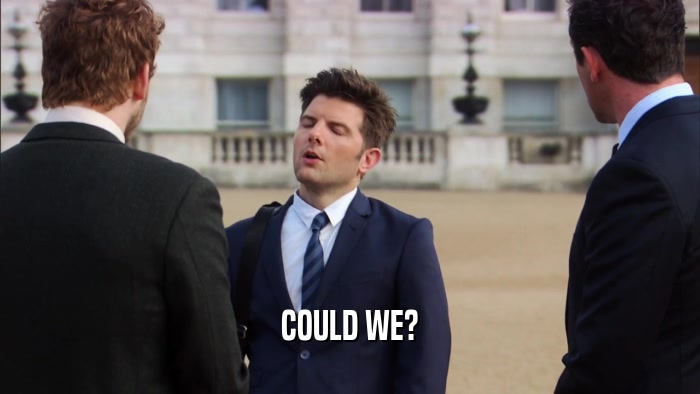 COULD WE?  