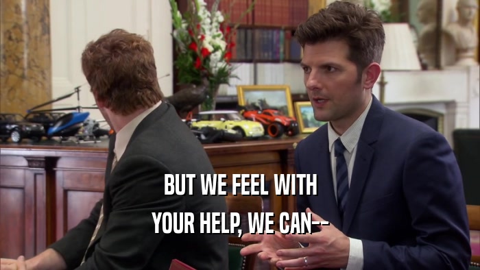 BUT WE FEEL WITH YOUR HELP, WE CAN-- 