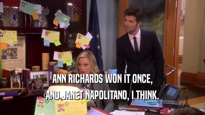 ANN RICHARDS WON IT ONCE, AND JANET NAPOLITANO, I THINK. 