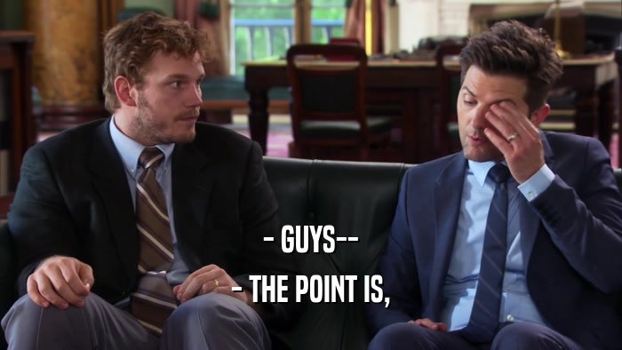 - GUYS-- - THE POINT IS, 