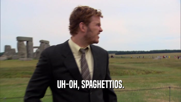UH-OH, SPAGHETTIOS.  
