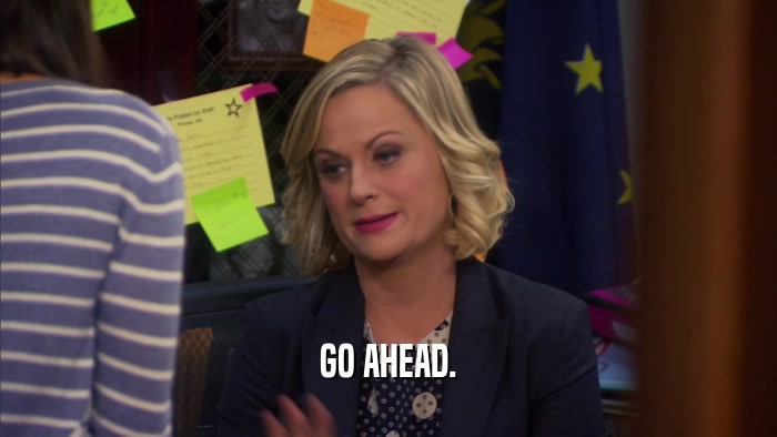 GO AHEAD.  