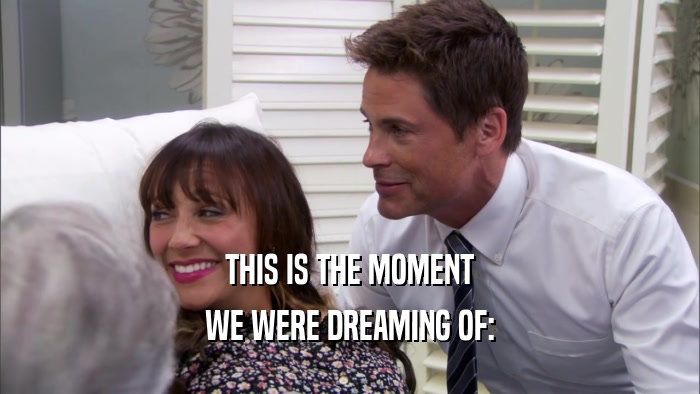 THIS IS THE MOMENT WE WERE DREAMING OF: 