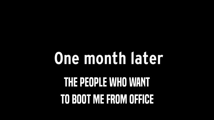 THE PEOPLE WHO WANT TO BOOT ME FROM OFFICE 