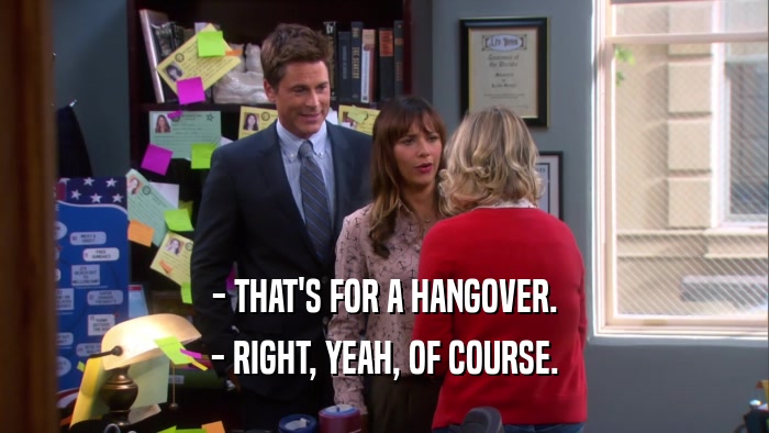 - THAT'S FOR A HANGOVER. - RIGHT, YEAH, OF COURSE. 