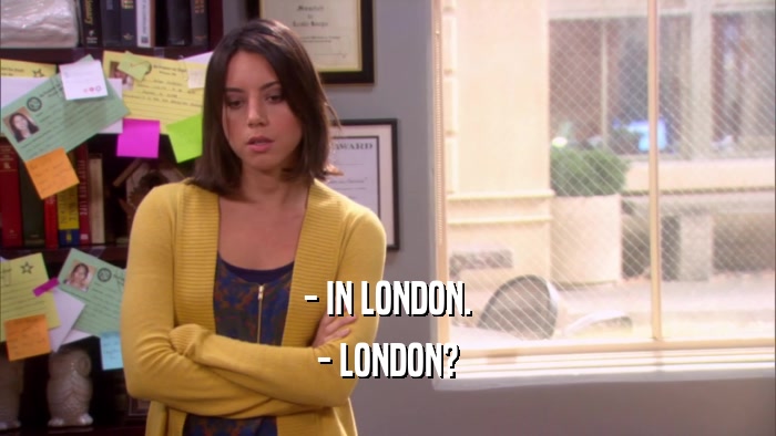 - IN LONDON. - LONDON? 