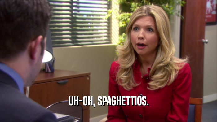 UH-OH, SPAGHETTIOS.  