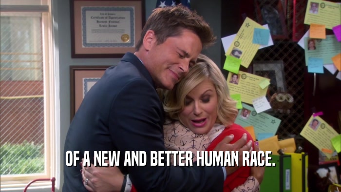 OF A NEW AND BETTER HUMAN RACE.  