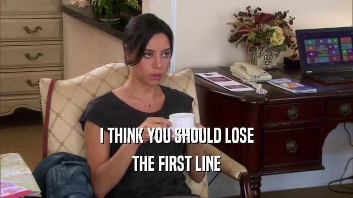 I THINK YOU SHOULD LOSE THE FIRST LINE 