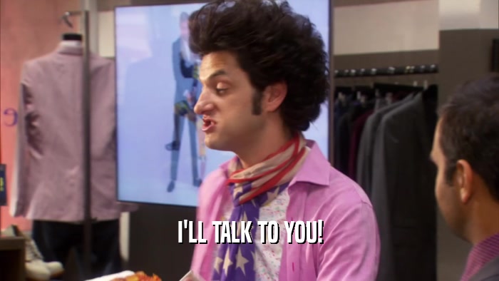I'LL TALK TO YOU!  